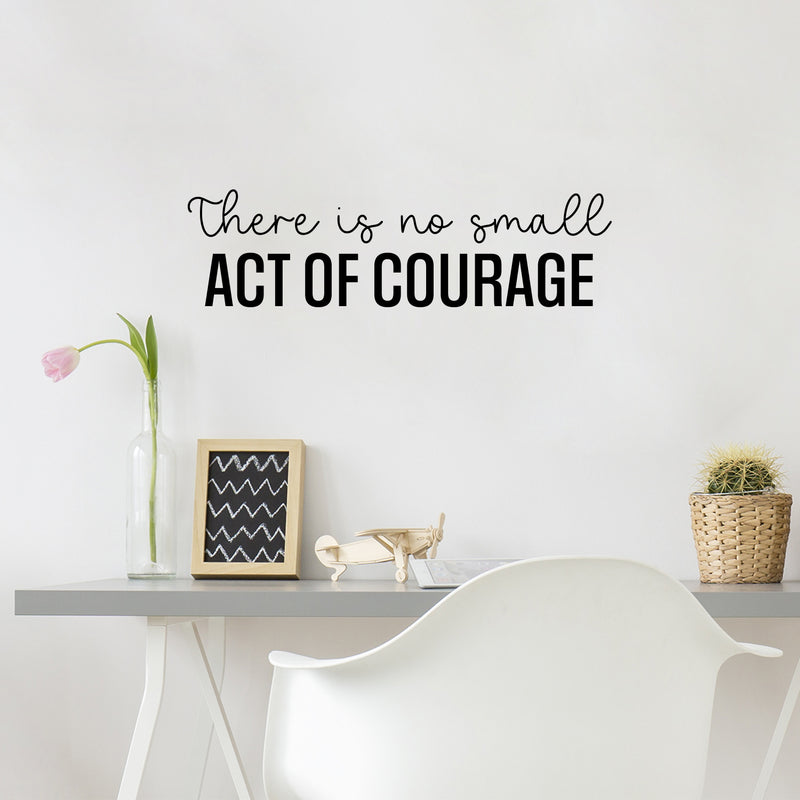 Vinyl Wall Art Decal - There Is No Small Act Of Courage - 7" x 25" - Positive Inspiring Good Vibes Quote Sticker For Home Bedroom Closet Living Room School Office Coffee Shop Decor 3