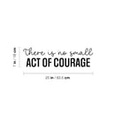 Vinyl Wall Art Decal - There Is No Small Act Of Courage - Positive Inspiring Good Vibes Quote Sticker For Home Bedroom Closet Living Room School Office Coffee Shop Decor 4