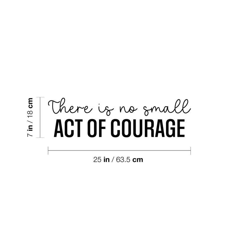 Vinyl Wall Art Decal - There Is No Small Act Of Courage - 7" x 25" - Positive Inspiring Good Vibes Quote Sticker For Home Bedroom Closet Living Room School Office Coffee Shop Decor 4