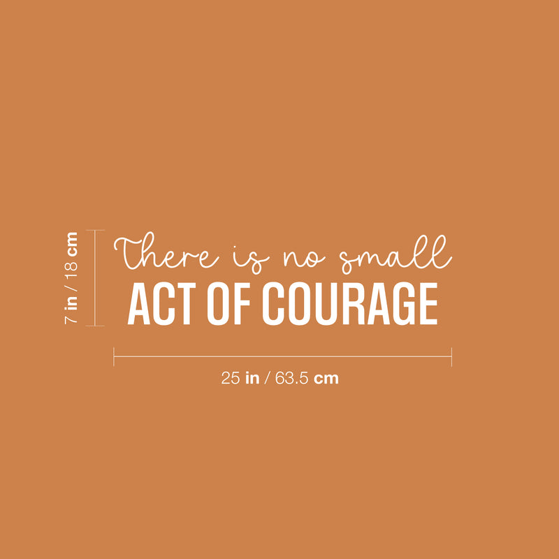 Vinyl Wall Art Decal - There Is No Small Act Of Courage - 7" x 25" - Positive Inspiring Good Vibes Quote Sticker For Home Bedroom Closet Living Room School Office Coffee Shop Decor 4