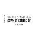 Vinyl Wall Art Decal - What I Stand For Is What I Stand On - 6.5" x 25" - Trendy Motivational Positive Quote Sticker For Bedroom Closet Living Room School Office Coffee Shop Decor 4