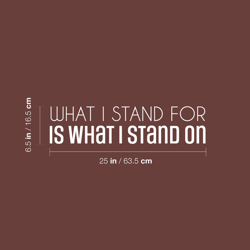 Vinyl Wall Art Decal - What I Stand For Is What I Stand On - 6.5" x 25" - Trendy Motivational Positive Quote Sticker For Bedroom Closet Living Room School Office Coffee Shop Decor 4