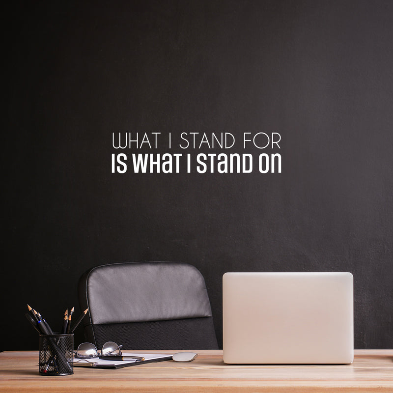 Vinyl Wall Art Decal - What I Stand For Is What I Stand On - 6.5" x 25" - Trendy Motivational Positive Quote Sticker For Bedroom Closet Living Room School Office Coffee Shop Decor 3