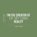 Vinyl Wall Art Decal - I'm The Creator Of My Own Reality - 10" x 25" - Modern Inspirational Goals Quote Sticker For Home School Bedroom Work Office Living Room Classroom Decor 4