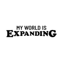 Vinyl Wall Art Decal - My World Is Expanding - 6.5" x 29" - Trendy Inspirational Positive Vibes Quote Sticker For Home Bedroom Closet Living Room School Office Coffee Shop Decor 1