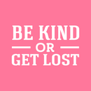 Vinyl Wall Art Decal - Be Kind Or Get Lost - 15" x 25" - Joke Trendy Motivational Sarcasm Kindness Quote Sticker For Home Office Bedroom Closet Living Room Store Decor 1