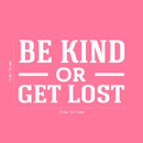 Vinyl Wall Art Decal - Be Kind Or Get Lost - 15" x 25" - Joke Trendy Motivational Sarcasm Kindness Quote Sticker For Home Office Bedroom Closet Living Room Store Decor 4