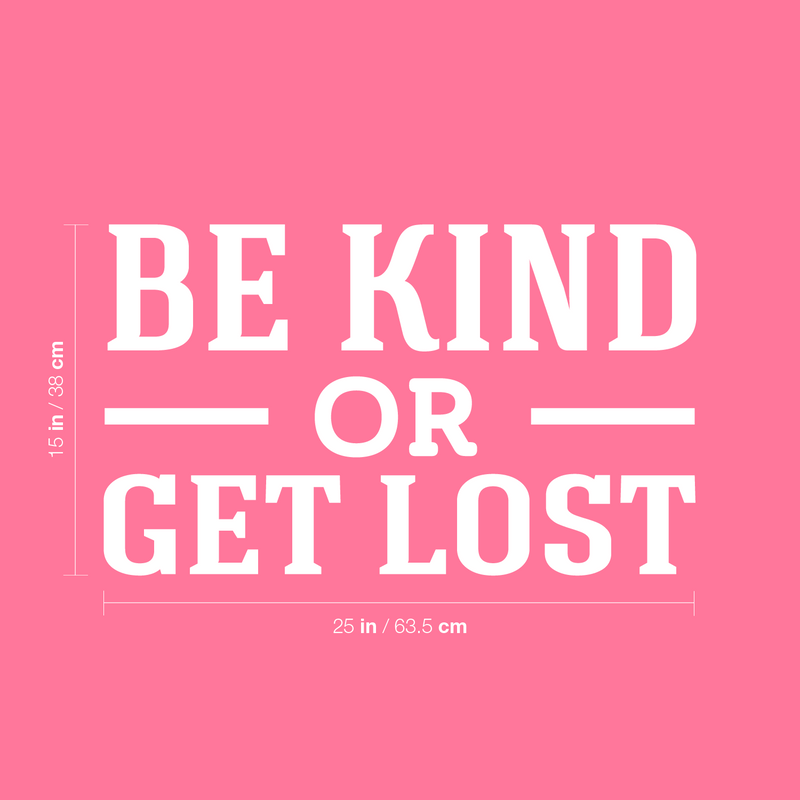 Vinyl Wall Art Decal - Be Kind Or Get Lost - 15" x 25" - Joke Trendy Motivational Sarcasm Kindness Quote Sticker For Home Office Bedroom Closet Living Room Store Decor 4