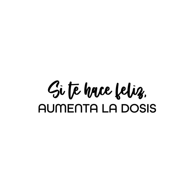 Vinyl Wall Art Decal - Si Te Hace Feliz; Aumenta La Dosis / If It Makes You Happy; Increase The Dose - 7" x 25" - Inspiring Positive Spanish Quote Sticker For Home Office Store Decor 1