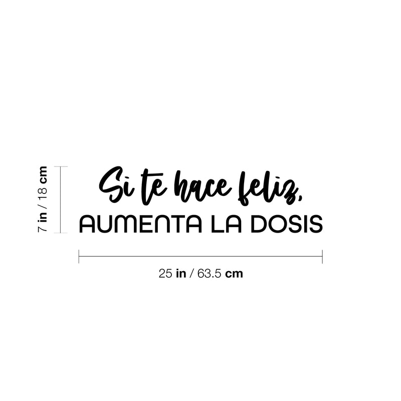 Vinyl Wall Art Decal - Si Te Hace Feliz; Aumenta La Dosis / If It Makes You Happy; Increase The Dose - 7" x 25" - Inspiring Positive Spanish Quote Sticker For Home Office Store Decor 4