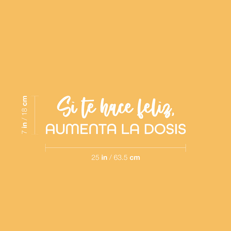 Vinyl Wall Art Decal - Si Te Hace Feliz; Aumenta La Dosis / If It Makes You Happy; Increase The Dose - 7" x 25" - Inspiring Positive Spanish Quote Sticker For Home Office Store Decor 4