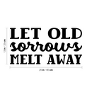 Vinyl Wall Art Decal - Let Old Sorrows Melt Away - Modern Inspiring Optimistic Quote Sticker For Home Bedroom Closet Living Room Office School Coffee Shop Decor 4