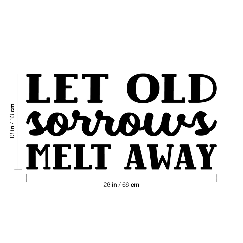 Vinyl Wall Art Decal - Let Old Sorrows Melt Away - 13" x 26" - Modern Inspiring Optimistic Quote Sticker For Home Bedroom Closet Living Room Office School Coffee Shop  Decor 4
