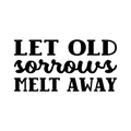 Vinyl Wall Art Decal - Let Old Sorrows Melt Away - Modern Inspiring Optimistic Quote Sticker For Home Bedroom Closet Living Room Office School Coffee Shop Decor 1