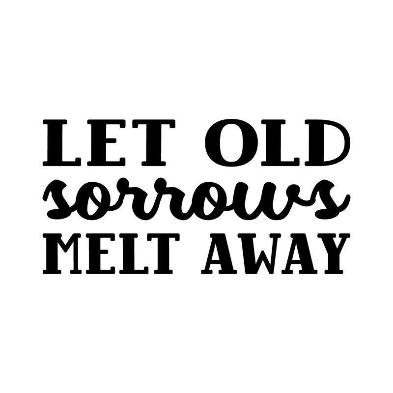 Vinyl Wall Art Decal - Let Old Sorrows Melt Away - 13" x 26" - Modern Inspiring Optimistic Quote Sticker For Home Bedroom Closet Living Room Office School Coffee Shop  Decor 1