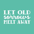Vinyl Wall Art Decal - Let Old Sorrows Melt Away - 13" x 26" - Modern Inspiring Optimistic Quote Sticker For Home Bedroom Closet Living Room Office School Coffee Shop  Decor 1