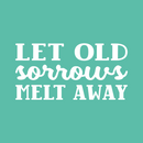 Vinyl Wall Art Decal - Let Old Sorrows Melt Away - 13" x 26" - Modern Inspiring Optimistic Quote Sticker For Home Bedroom Closet Living Room Office School Coffee Shop  Decor 1