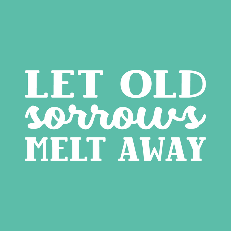 Vinyl Wall Art Decal - Let Old Sorrows Melt Away - 13" x 26" - Modern Inspiring Optimistic Quote Sticker For Home Bedroom Closet Living Room Office School Coffee Shop  Decor 1