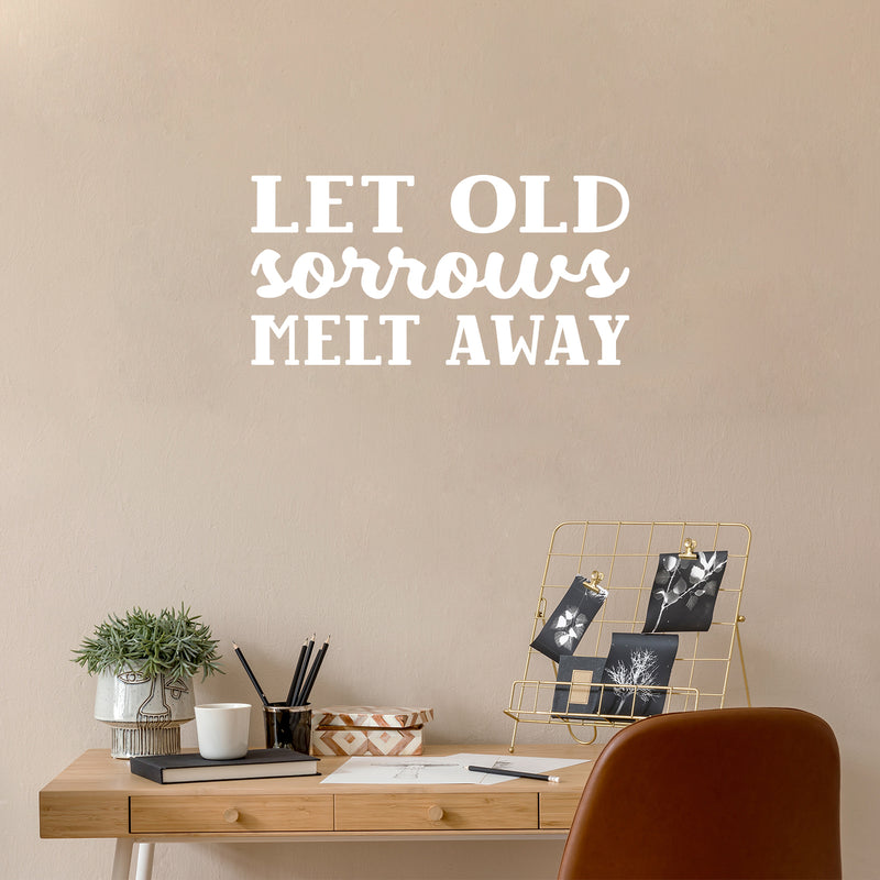 Vinyl Wall Art Decal - Let Old Sorrows Melt Away - 13" x 26" - Modern Inspiring Optimistic Quote Sticker For Home Bedroom Closet Living Room Office School Coffee Shop  Decor 3