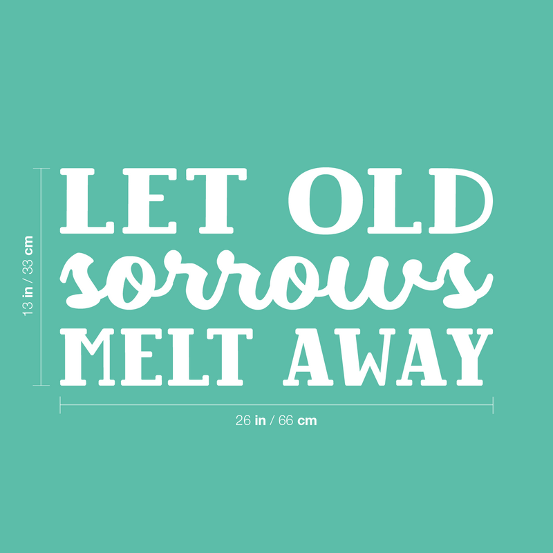 Vinyl Wall Art Decal - Let Old Sorrows Melt Away - 13" x 26" - Modern Inspiring Optimistic Quote Sticker For Home Bedroom Closet Living Room Office School Coffee Shop  Decor 4