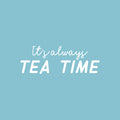Vinyl Wall Art Decal - It's Always Tea Time - 9" x 25" - Trendy Inspirational Quote Sticker for Home Kitchen Living Room Coffee Shop Store Work Office Kitchenette Decor 1