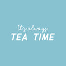 Vinyl Wall Art Decal - It's Always Tea Time - 9" x 25" - Trendy Inspirational Quote Sticker for Home Kitchen Living Room Coffee Shop Store Work Office Kitchenette Decor 1