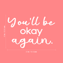 Vinyl Wall Art Decal - You'll Be Okay Again - 16" x 23" - Modern Inspiring Optimistic Quote Sticker For Home Bedroom Closet Living Room Office School Coffee Shop Store Decor 1