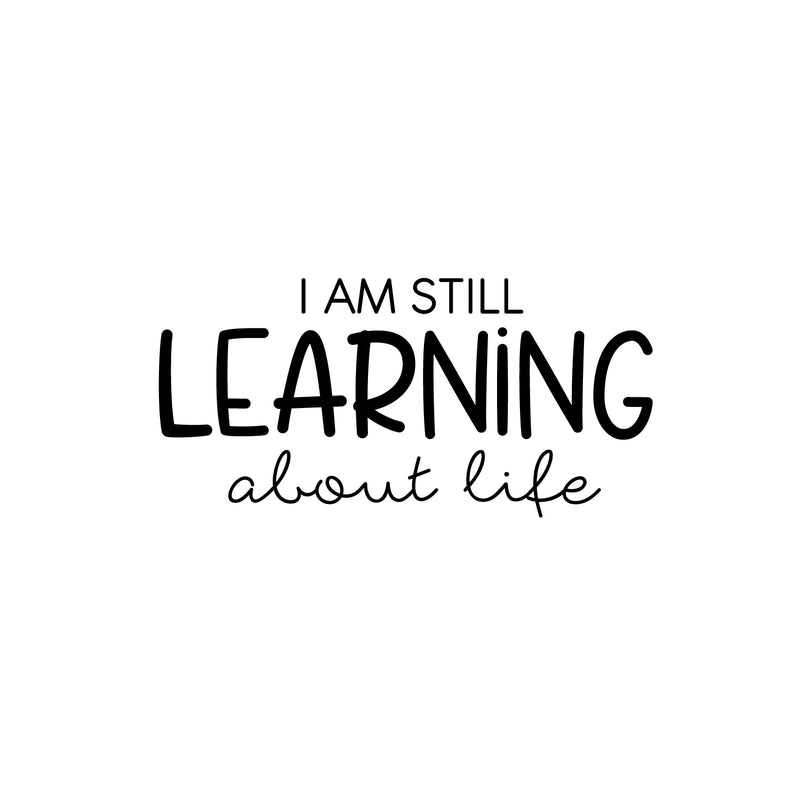Vinyl Wall Art Decal - I Am Still Learning About Life - Modern Motivational Quote Sticker For Home School Office Classroom Living Room Teen Bedroom Decor 1