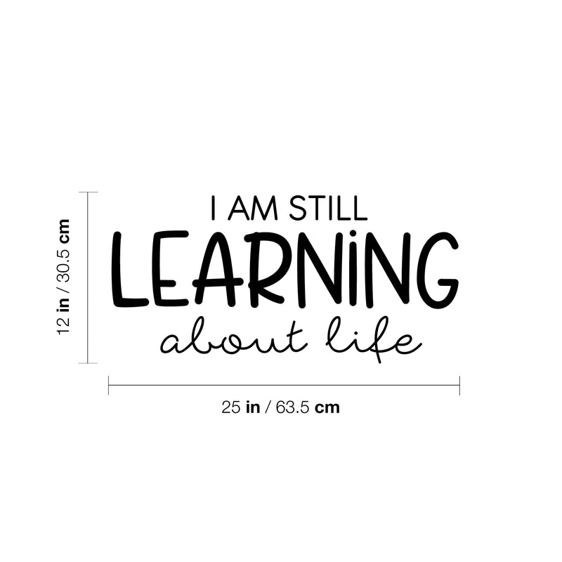 Vinyl Wall Art Decal - I Am Still Learning About Life - 12" x 25" - Modern Motivational Quote Sticker For Home School Office Classroom Living Room Teen Bedroom Decor 4
