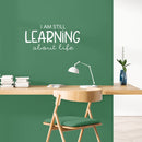 Vinyl Wall Art Decal - I Am Still Learning About Life - 12" x 25" - Modern Motivational Quote Sticker For Home School Office Classroom Living Room Teen Bedroom Decor 3