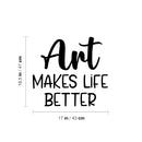 Vinyl Wall Art Decal - Art Makes Life Better - 18.5" x 17" - Trendy Motivational Quote Sticker For Artist Home Bedroom Closet Living Room Classroom Work Office Decor 4