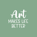 Vinyl Wall Art Decal - Art Makes Life Better - 18.5" x 17" - Trendy Motivational Quote Sticker For Artist Home Bedroom Closet Living Room Classroom Work Office Decor 1