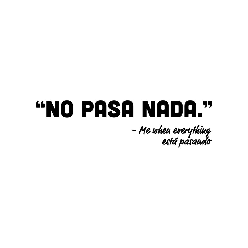 Vinyl Wall Art Decal - "No Pasa Nada"- Me When Everything Está Pasando - 7" x 25" - Fun Motivating Positive Spanish Quote Sticker For Home School Office Coffee Shop Storefront Decor 1