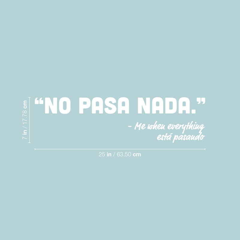 Vinyl Wall Art Decal - "No Pasa Nada"- Me When Everything Está Pasando - 7" x 25" - Fun Motivating Positive Spanish Quote Sticker For Home School Office Coffee Shop Storefront Decor 1