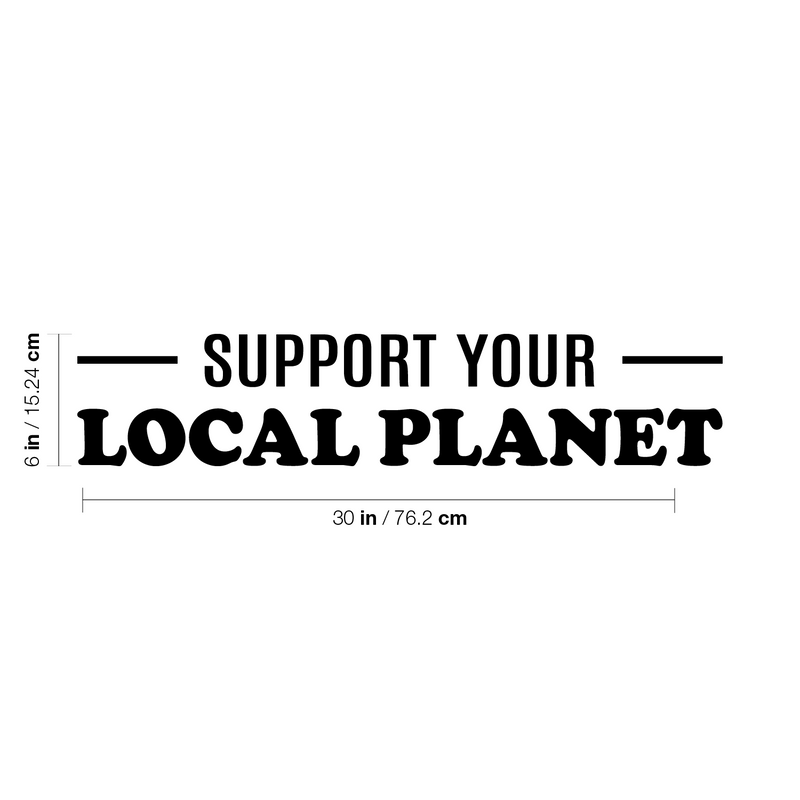 Vinyl Wall Art Decal - Support Your Local Planet - 6" x 30" - Trendy Positive Inspiring Mind Change Quote Sticker For Living Room School Classroom Office Storefront Coffee Shop Decor 3