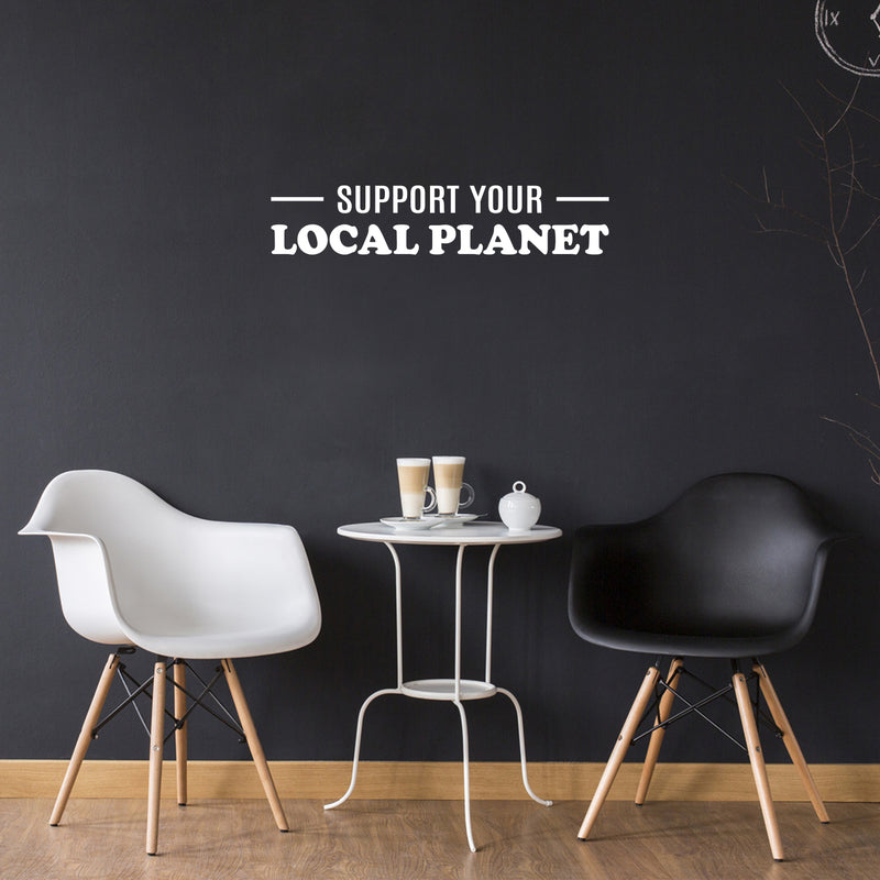 Vinyl Wall Art Decal - Support Your Local Planet - 6" x 30" - Trendy Positive Inspiring Mind Change Quote Sticker For Living Room School Classroom Office Storefront Coffee Shop Decor 2