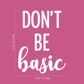 Vinyl Wall Art Decal - Don't Be Basic - 23" x 17" - Trendy Inspiring Fun Style Quote Sticker For Home Bedroom Closet Bathroom Boutique Beauty Saloon Office Storefront Decor 1