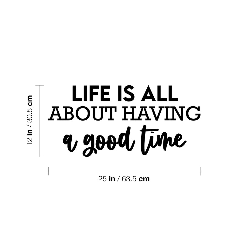 Vinyl Wall Art Decal - Life Is All About Having A Good Time - 12" x 25" - Motivating Good Vibes Quote Sticker For Bedroom Closet Living Room School Office Coffee Shop Storefront Decor 4