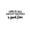 Vinyl Wall Art Decal - Life Is All About Having A Good Time - Motivating Good Vibes Quote Sticker For Bedroom Closet Living Room School Office Coffee Shop Storefront Decor 1