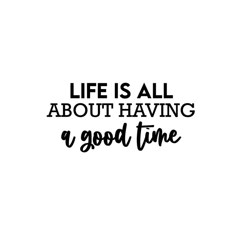 Vinyl Wall Art Decal - Life Is All About Having A Good Time - Motivating Good Vibes Quote Sticker For Bedroom Closet Living Room School Office Coffee Shop Storefront Decor 1