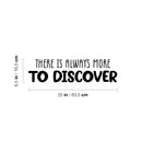 Vinyl Wall Art Decal - There Is Always More To Discover - 6.5" x 25" - Trendy Positive Fun Good Vibes Quote Sticker For Bedroom Closet Playroom Nursery Daycare Kindergarten School Office Decor 4