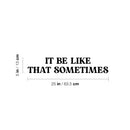 Vinyl Wall Art Decal - It Be Like That Sometimes - 5" x 25" - Trendy Motivational Positive Quote Sticker For Home Living Room Office School Coffee Shop Gym Fitness Decor 4