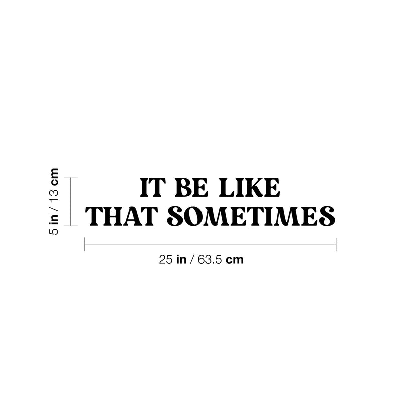 Vinyl Wall Art Decal - It Be Like That Sometimes - 5" x 25" - Trendy Motivational Positive Quote Sticker For Home Living Room Office School Coffee Shop Gym Fitness Decor 4
