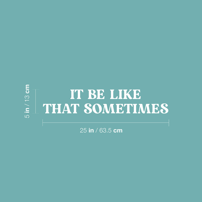 Vinyl Wall Art Decal - It Be Like That Sometimes - 5" x 25" - Trendy Motivational Positive Quote Sticker For Home Living Room Office School Coffee Shop Gym Fitness Decor 1