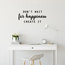 Vinyl Wall Art Decal - Don't Wait For Happiness Create It - 12" x 28" - Trendy Fun Good Vibes Quote Sticker For Bedroom Playroom Living Room Daycare School Office Coffee Shop Decor 2