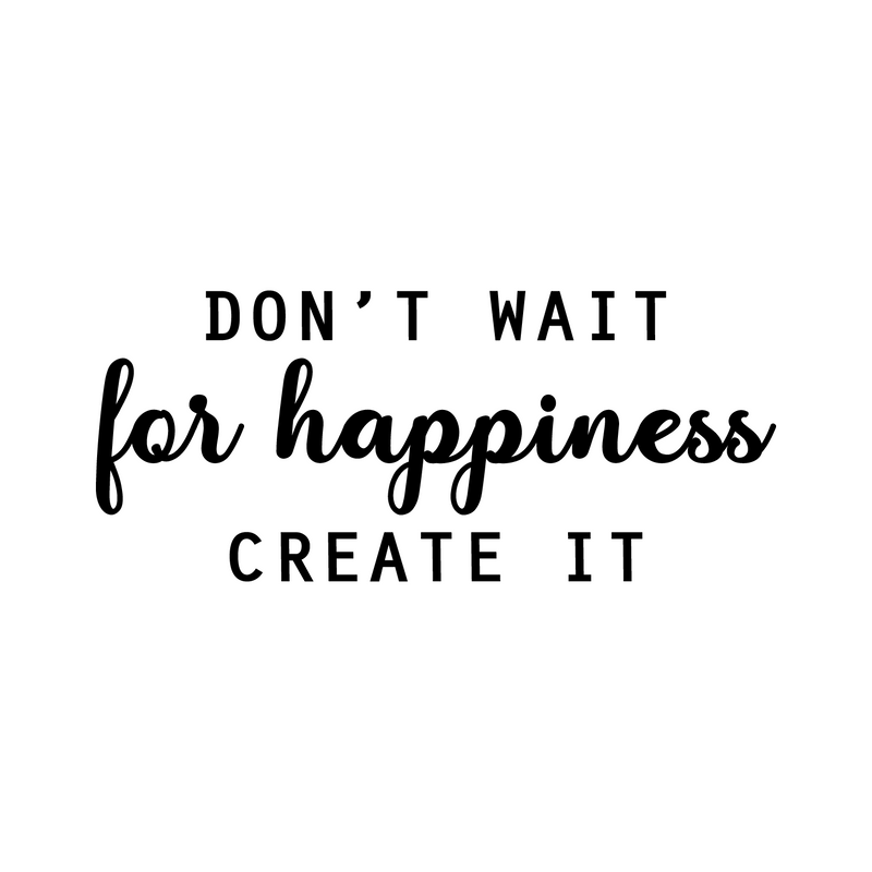 Vinyl Wall Art Decal - Don't Wait For Happiness Create It - Trendy Fun Good Vibes Quote Sticker For Bedroom Playroom Living Room Daycare School Office Coffee Shop Decor 1