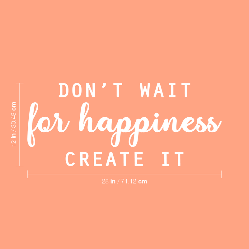 Vinyl Wall Art Decal - Don't Wait For Happiness Create It - 12" x 28" - Trendy Fun Good Vibes Quote Sticker For Bedroom Playroom Living Room Daycare School Office Coffee Shop Decor 4