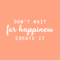 Vinyl Wall Art Decal - Don't Wait For Happiness Create It - 12" x 28" - Trendy Fun Good Vibes Quote Sticker For Bedroom Playroom Living Room Daycare School Office Coffee Shop Decor 1