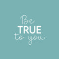 Vinyl Wall Art Decal - Be True To You - 17" x 18" - Trendy Inspirational Positive Self Esteem Quote Sticker For Home Bedroom Closet Living Room School Office Coffee Shop Decor 1