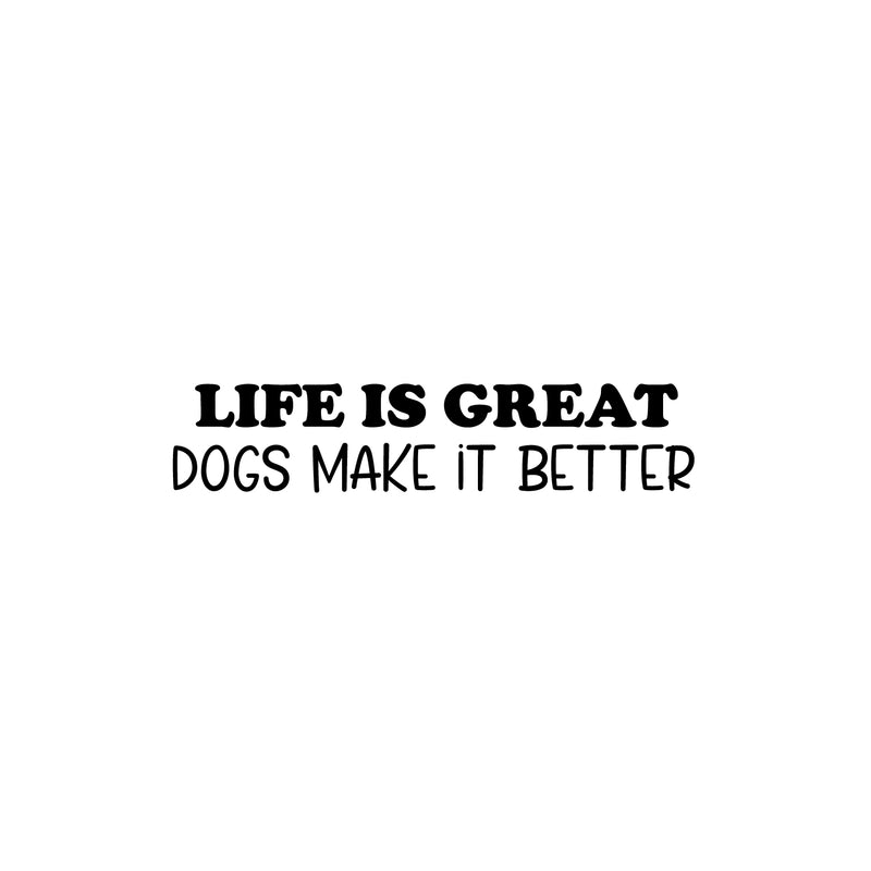 Vinyl Wall Art Decal - Life Is Great Dogs Make It Better - 5.5" x 25" - Modern Inspirational Doggie Quote Sticker For Home Office Bedroom Living Room Dogs Lover Decor 1